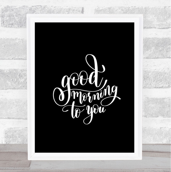 Good Morning To You Quote Print Black & White