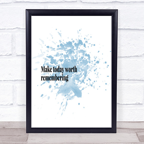 Make Today Worth Remembering Inspirational Quote Print Blue Watercolour Poster