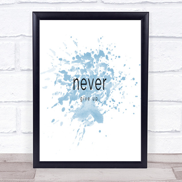 Never Give Up Inspirational Quote Print Blue Watercolour Poster