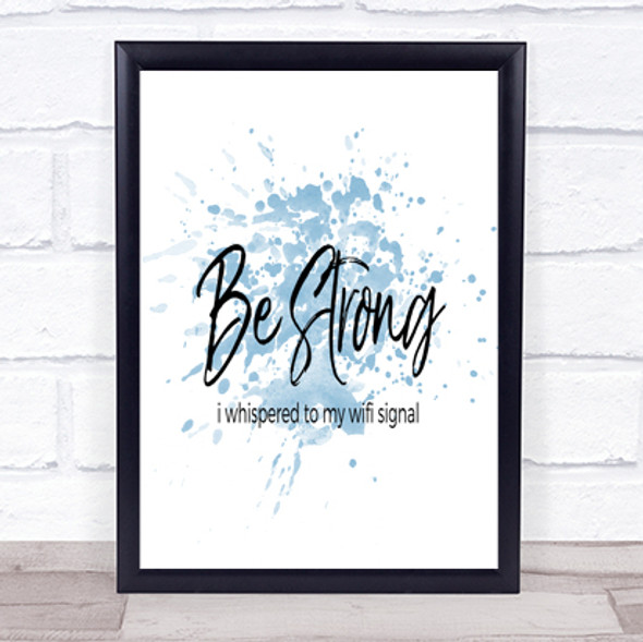 Be Strong WIFI Signal Inspirational Quote Print Blue Watercolour Poster