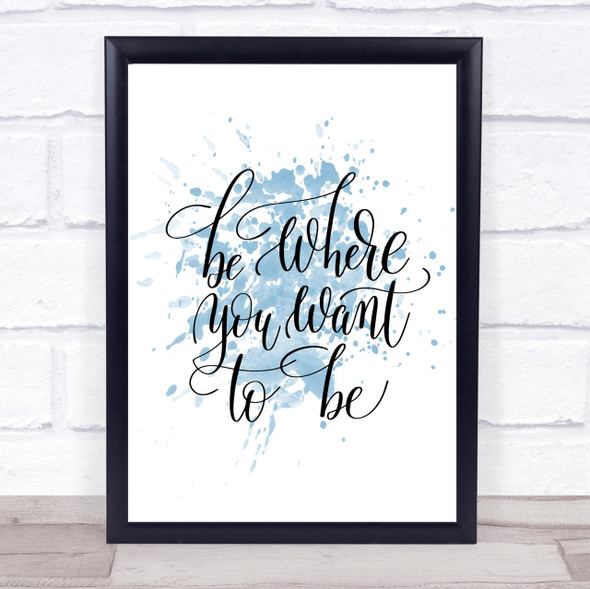 Be Where You Want To Be Inspirational Quote Print Blue Watercolour Poster