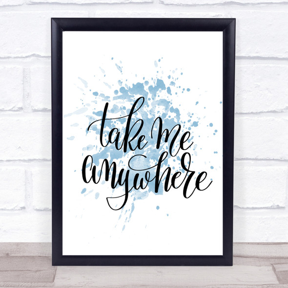 Take Me Anywhere Inspirational Quote Print Blue Watercolour Poster