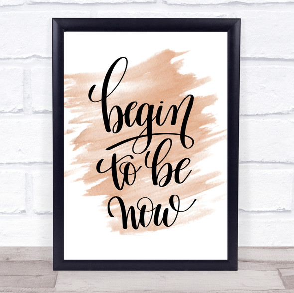 Begin To Be Now Quote Print Watercolour Wall Art