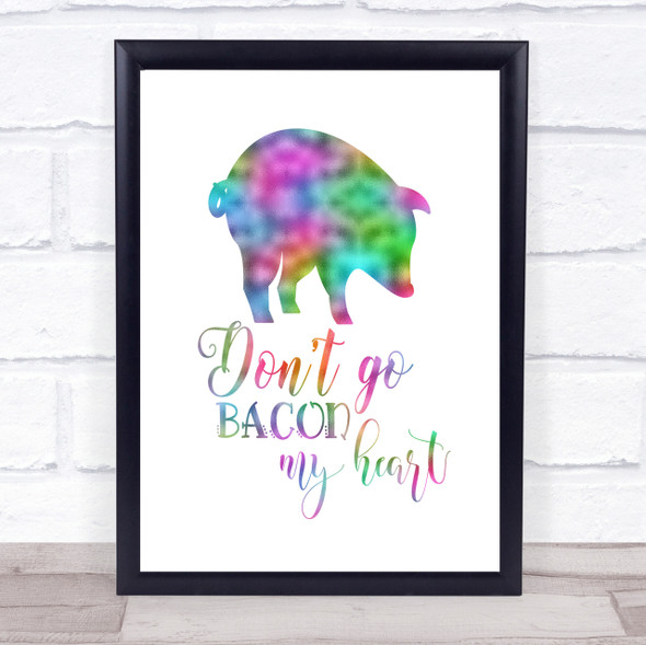 Don't Go Bacon My Hearth Rainbow Quote Print