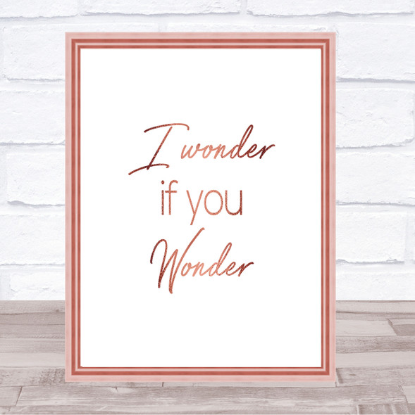 I Wonder If You Wonder Quote Print Poster Rose Gold Wall Art