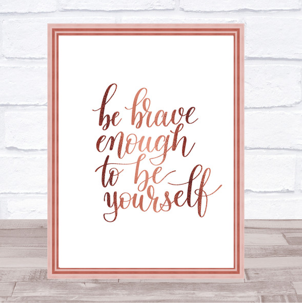 Be Brave Be Yourself Quote Print Poster Rose Gold Wall Art