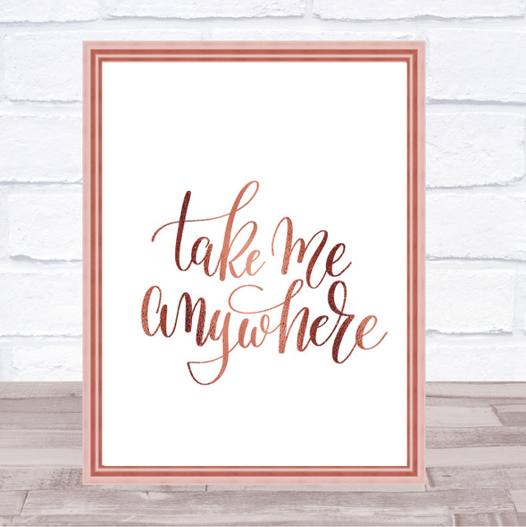 Take Me Anywhere Quote Print Poster Rose Gold Wall Art