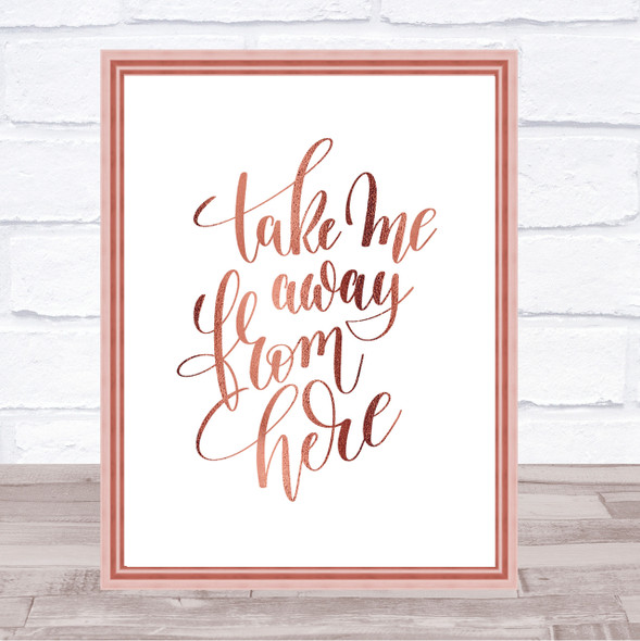 Take Me Away From Here Quote Print Poster Rose Gold Wall Art