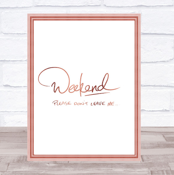 Weekend Don't Leave Quote Print Poster Rose Gold Wall Art