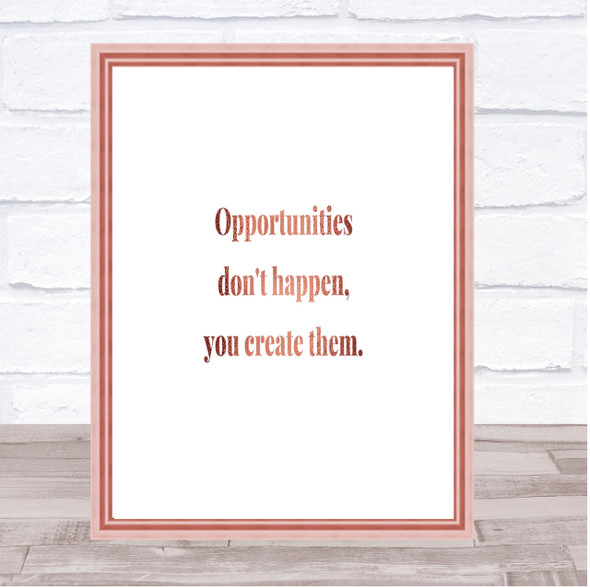 You Create Opportunities Quote Print Poster Rose Gold Wall Art