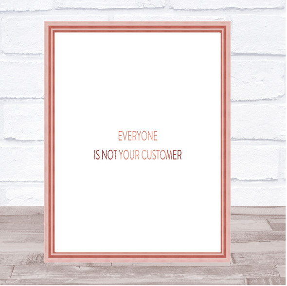 Everyone Is Not Your Customer Quote Print Poster Rose Gold Wall Art
