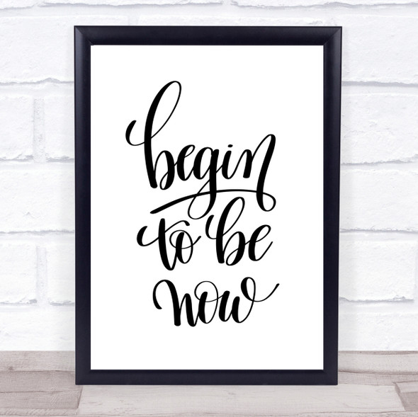 Begin To Be Now Quote Print Poster Typography Word Art Picture