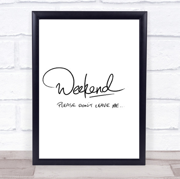 Weekend Don't Leave Quote Print Poster Typography Word Art Picture