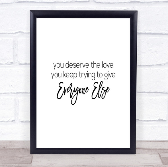 You Deserve The Love Quote Print Poster Typography Word Art Picture