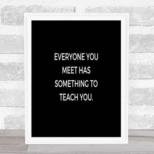 Everyone You Meet Can Teach You Something Quote Poster