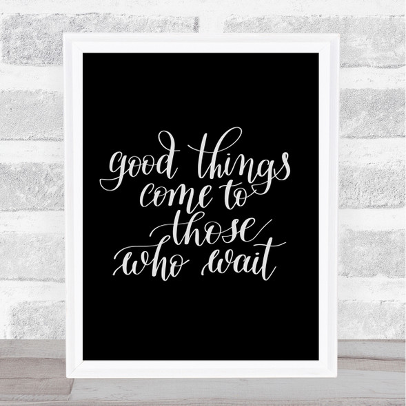 Good Things Come To Those Who Wait Quote Poster