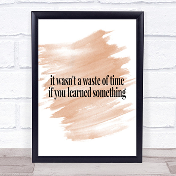 Its Not A Waste Of Time If Learned Something Quote Poster Print