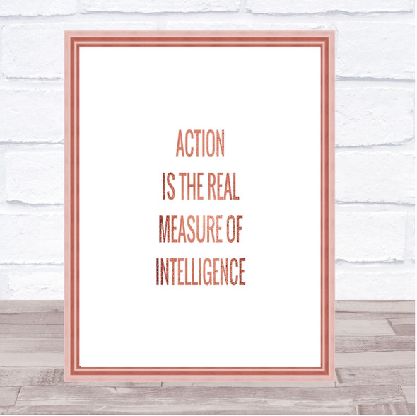 Action Is The Real Measure Intelligence Quote Print