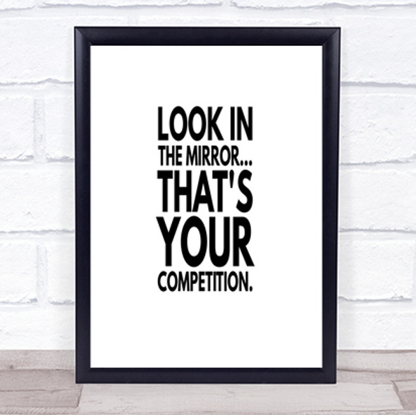 Look In The Mirror Its Your Competition Quote Print