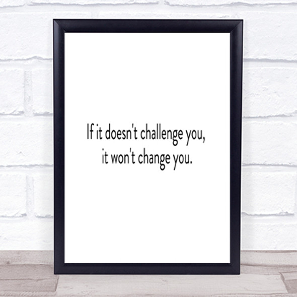 What Doesn't Challenge Wont Change You Quote Print Poster