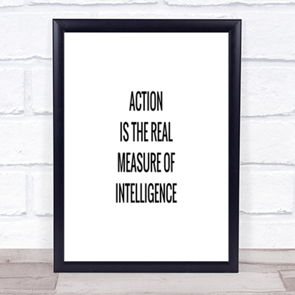 Action Is The Real Measure Of Intelligence Quote Print