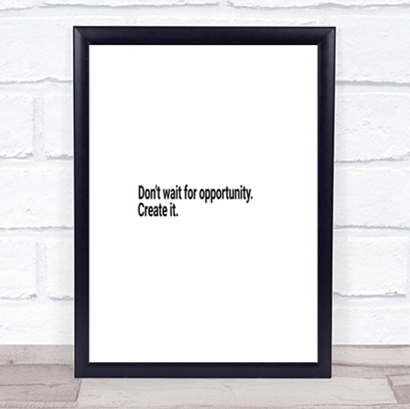 Don't Wait For Opportunity Create It Quote Print