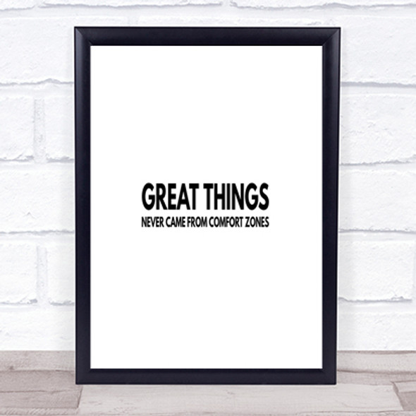 Great Things Never Came From Comfort Zones Quote Print