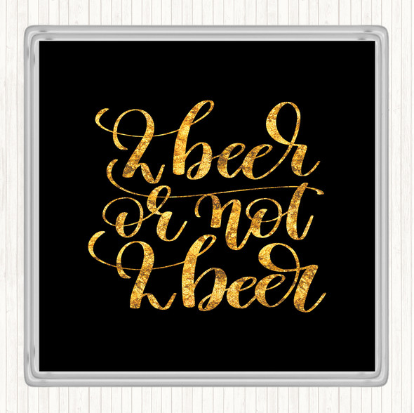 Black Gold 2 Beer Or Not Quote Drinks Mat Coaster