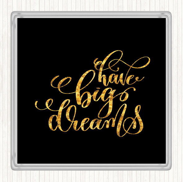 Black Gold Have Big Dreams Quote Drinks Mat Coaster