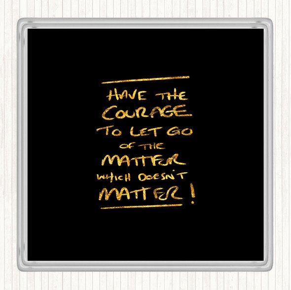 Black Gold Have Courage Quote Drinks Mat Coaster