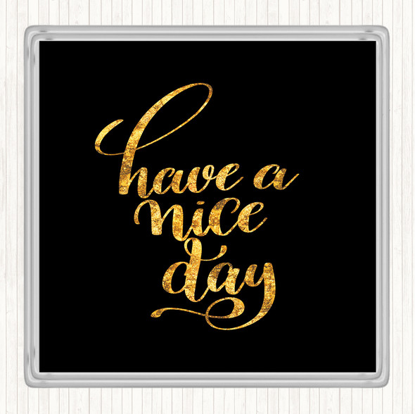 Black Gold Have Nice Day Quote Drinks Mat Coaster