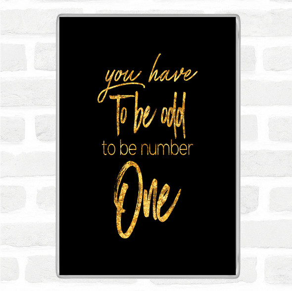 Black Gold Have To Be Odd Quote Jumbo Fridge Magnet