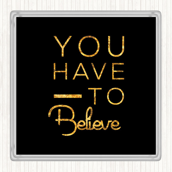 Black Gold Have To Believe Quote Drinks Mat Coaster