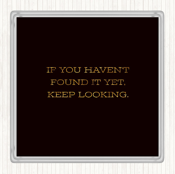 Black Gold Haven't Found Quote Drinks Mat Coaster