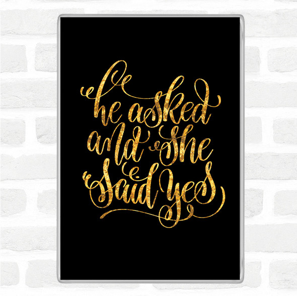 Black Gold He Asked She Said Yes Quote Jumbo Fridge Magnet