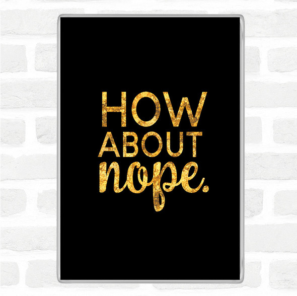 Black Gold How About Nope Quote Jumbo Fridge Magnet