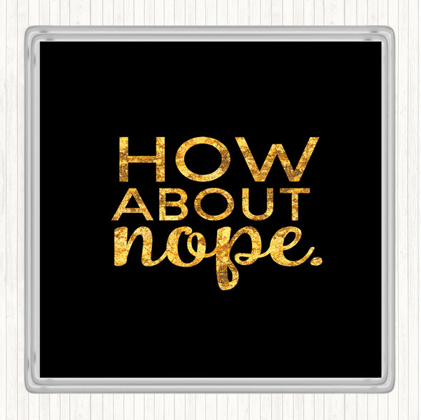 Black Gold How About Nope Quote Drinks Mat Coaster