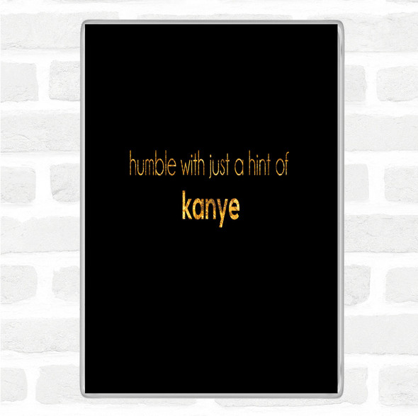Black Gold Humble With A Hint Of Kanye Quote Jumbo Fridge Magnet