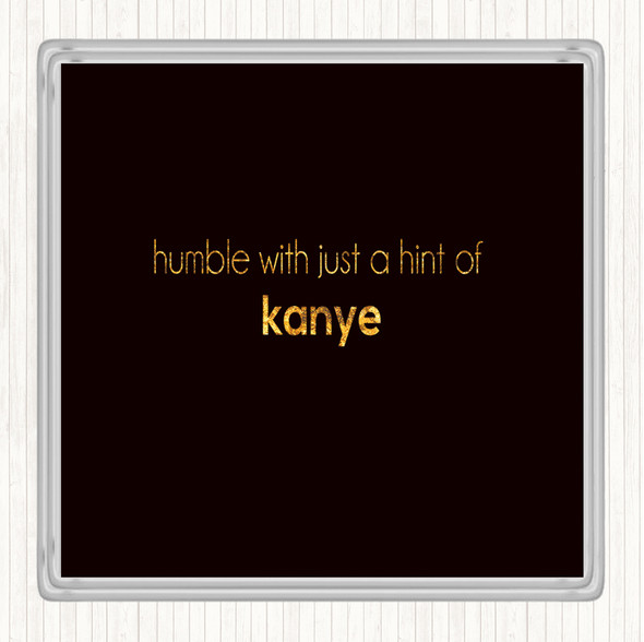 Black Gold Humble With A Hint Of Kanye Quote Drinks Mat Coaster