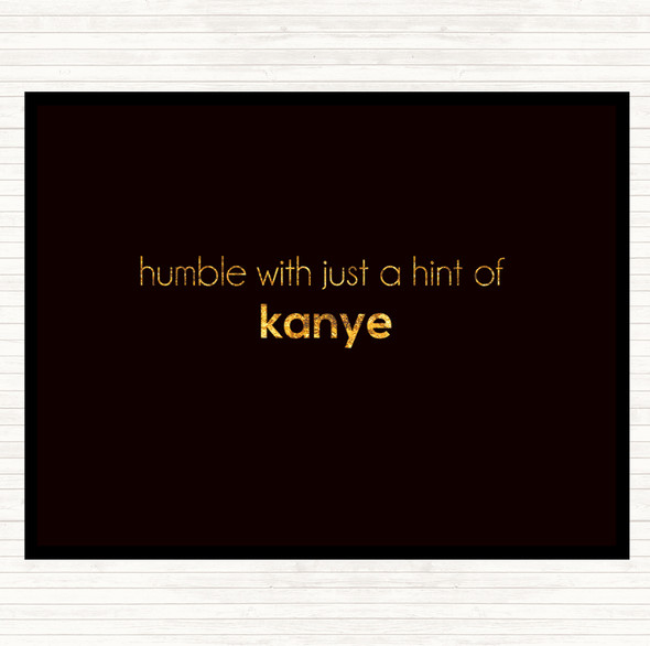Black Gold Humble With A Hint Of Kanye Quote Dinner Table Placemat