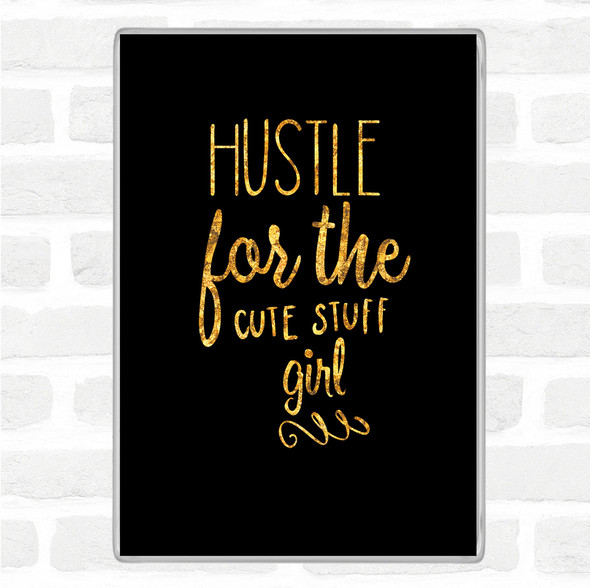 Black Gold Hustle For The Cute Stuff Girl Quote Jumbo Fridge Magnet