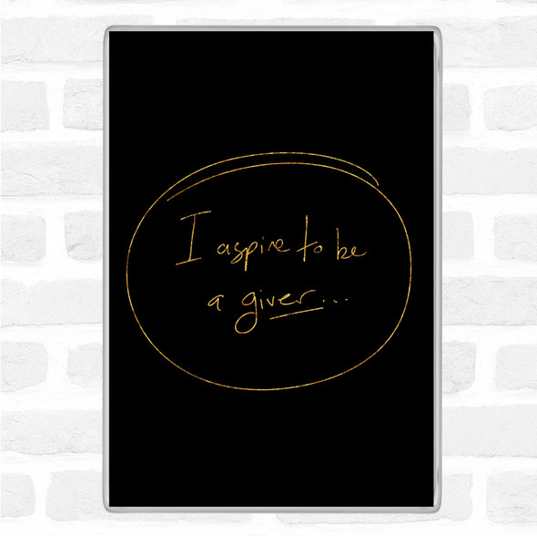 Black Gold I Aspire To Be Giver Quote Jumbo Fridge Magnet