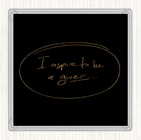Black Gold I Aspire To Be Giver Quote Drinks Mat Coaster