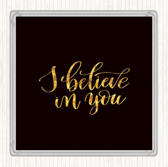 Black Gold I Believe In You Quote Drinks Mat Coaster