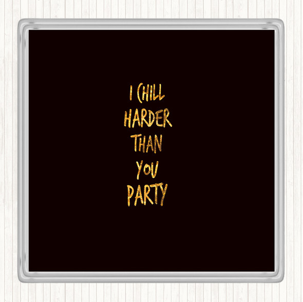 Black Gold I Chill Harder Then You Party Quote Drinks Mat Coaster