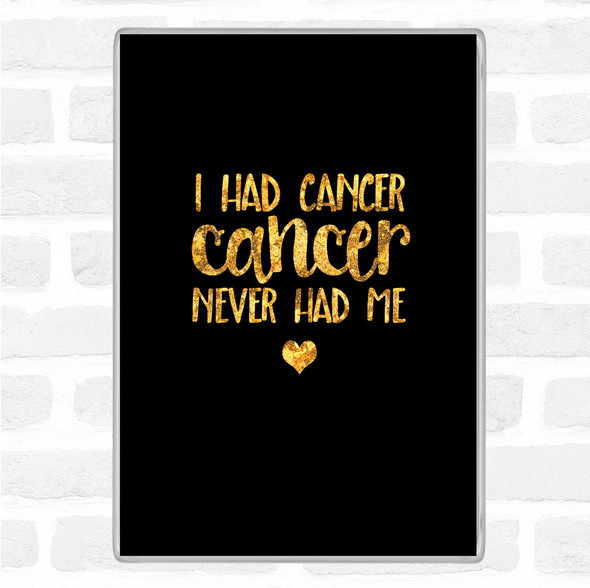 Black Gold I Had Cancer Cancer Never Had Me Quote Jumbo Fridge Magnet