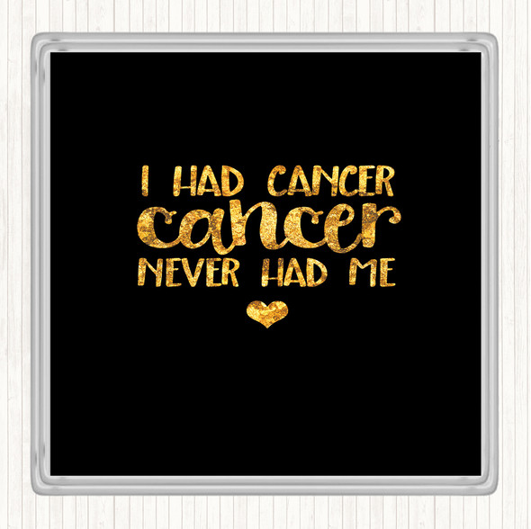 Black Gold I Had Cancer Cancer Never Had Me Quote Drinks Mat Coaster