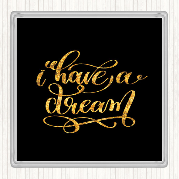 Black Gold I Have A Dream Quote Drinks Mat Coaster
