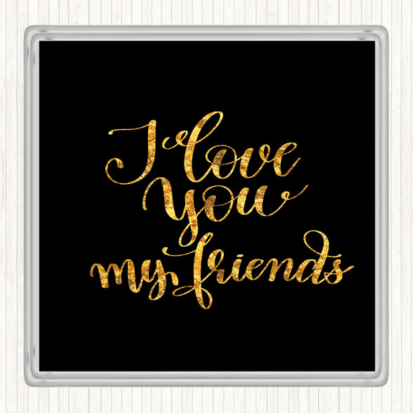 Black Gold I Love You Friends Quote Drinks Mat Coaster