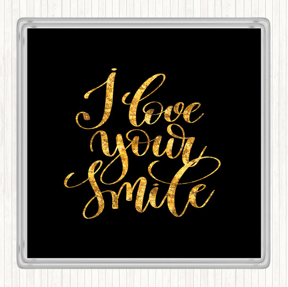 Black Gold I Love Your Smile Quote Drinks Mat Coaster